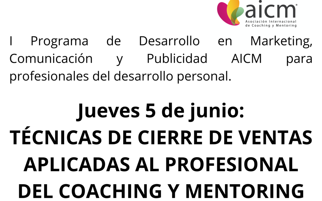 I Programa de Desarrollo en Marketing, Comunicación y Publicidad AICM para profesionales del desarrollo personal: Técnicas de cierre de ventas aplicadas al profesional del Coaching y del Mentoring