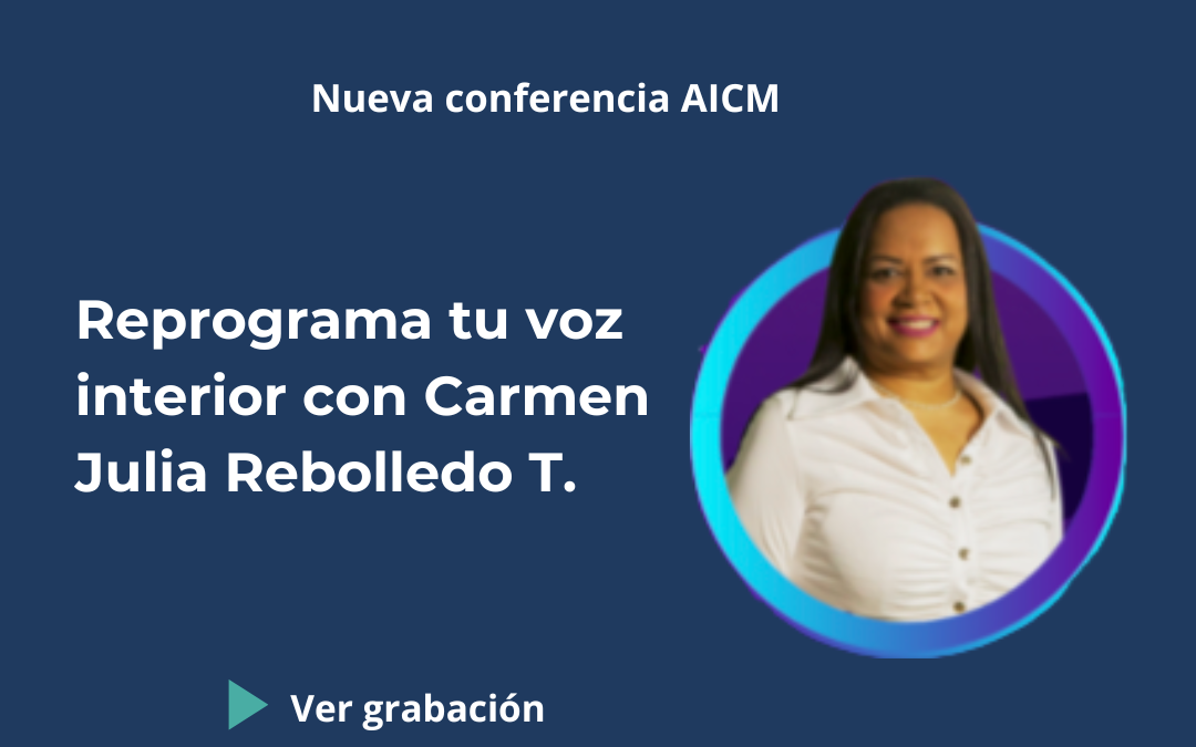 Conferencia AICM: Reprograma tu voz interior con Carmen Julia Rebolledo T.