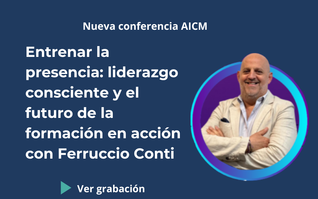 Conferencia AICM: Entrenar la presencia: liderazgo consciente y el futuro de la formación en acción con Ferruccio Conti