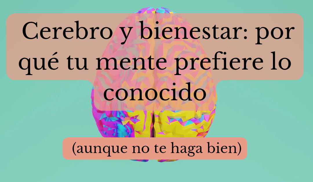 Cerebro y bienestar: por qué tu mente prefiere lo conocido (aunque no te haga bien) by Luisana Bermúdez