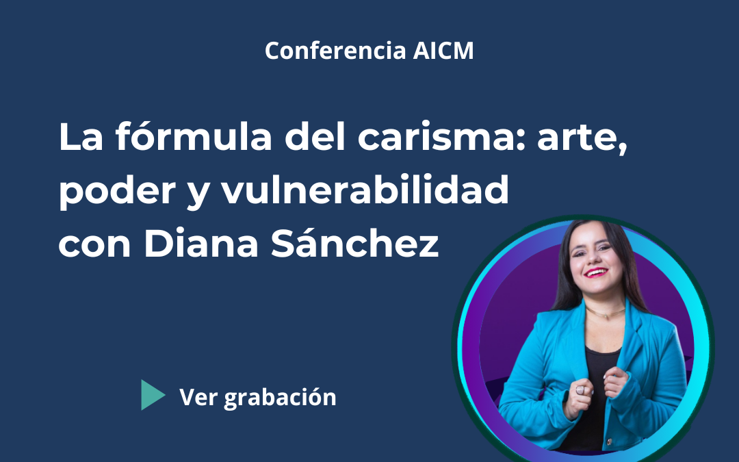 Conferencia AICM: La fórmula del carisma: arte, poder y vulnerabilidad con Diana Sánchez