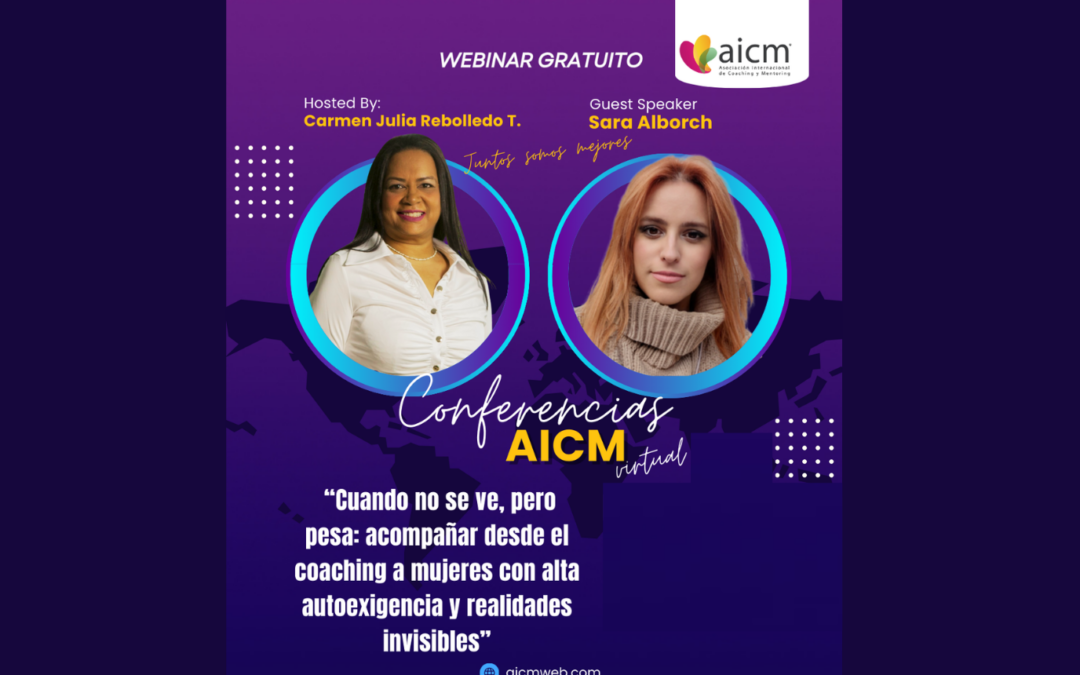 Conferencia AICM: Cuando no se ve, pero pesa: acompañar desde el Coaching a mujeres con alta autoexigencia y realidades invisibles con Sara Alborch