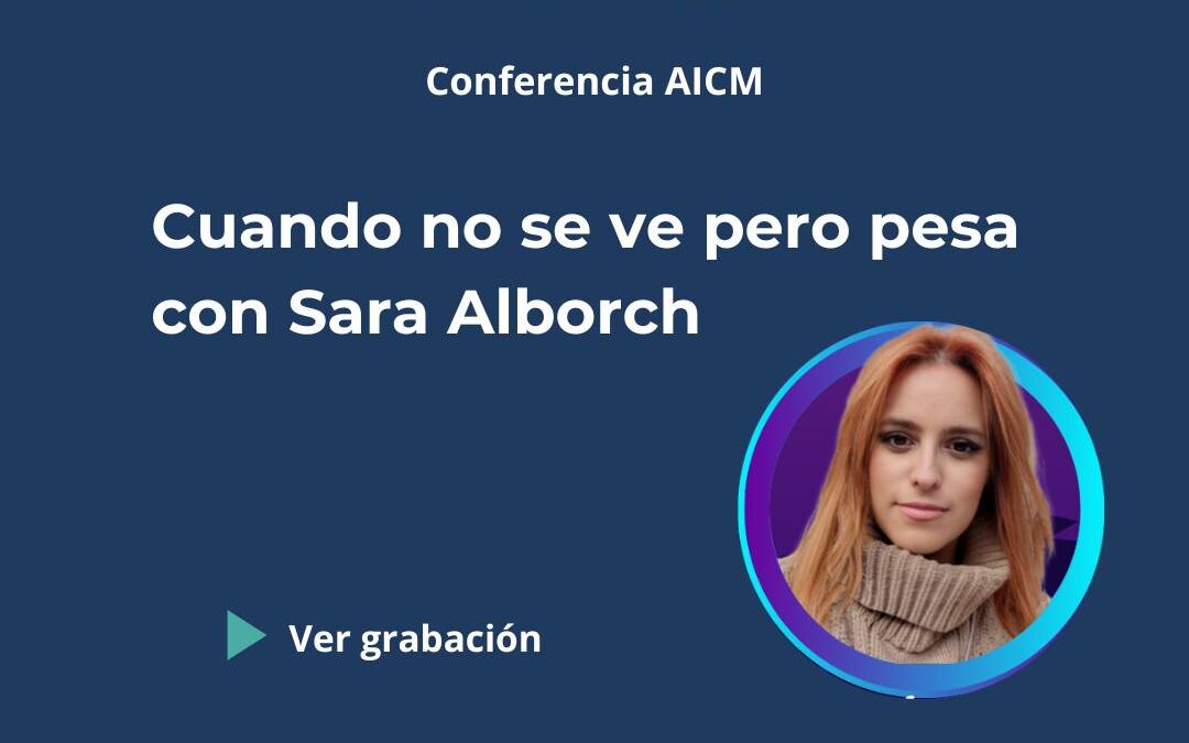 Conferencia AICM: Cuando no se ve, pero pesa: acompañar desde el Coaching a mujeres con alta autoexigencia y realidades invisibles con Sara Alborch