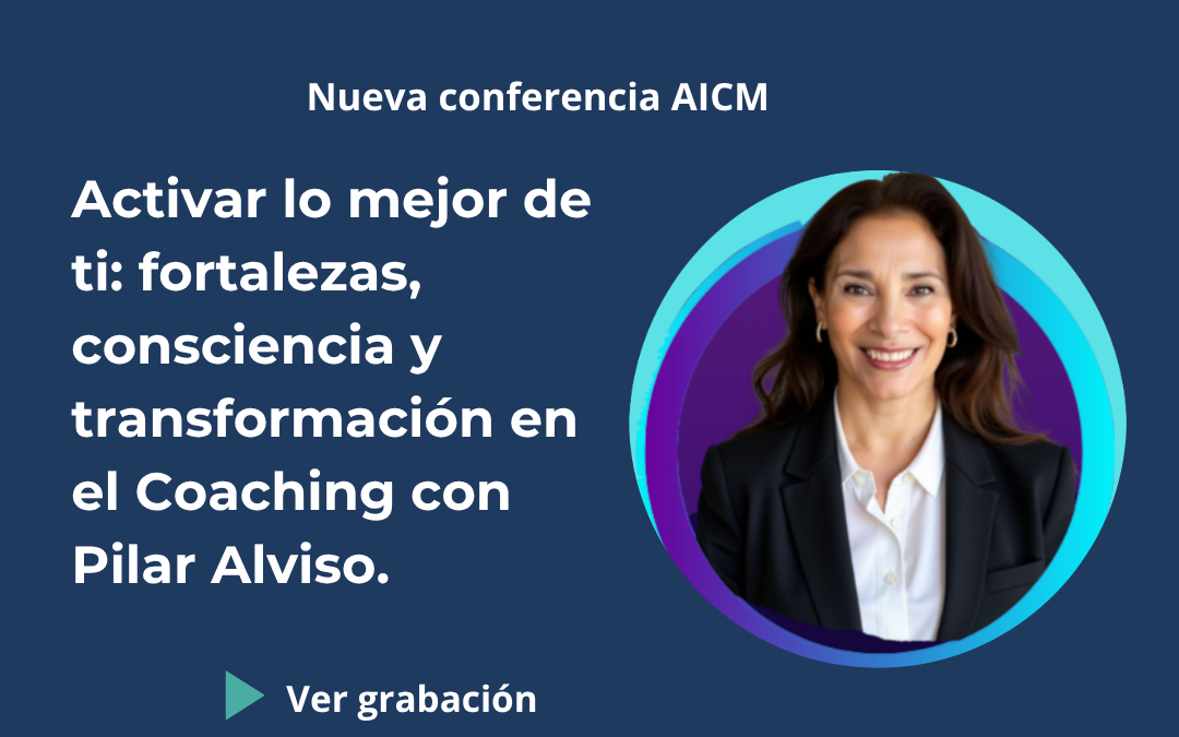 Conferencia AICM: Activar lo mejor de ti: Fortalezas, conciencia y transformación en el coaching con Pilar Alviso Lázzeri
